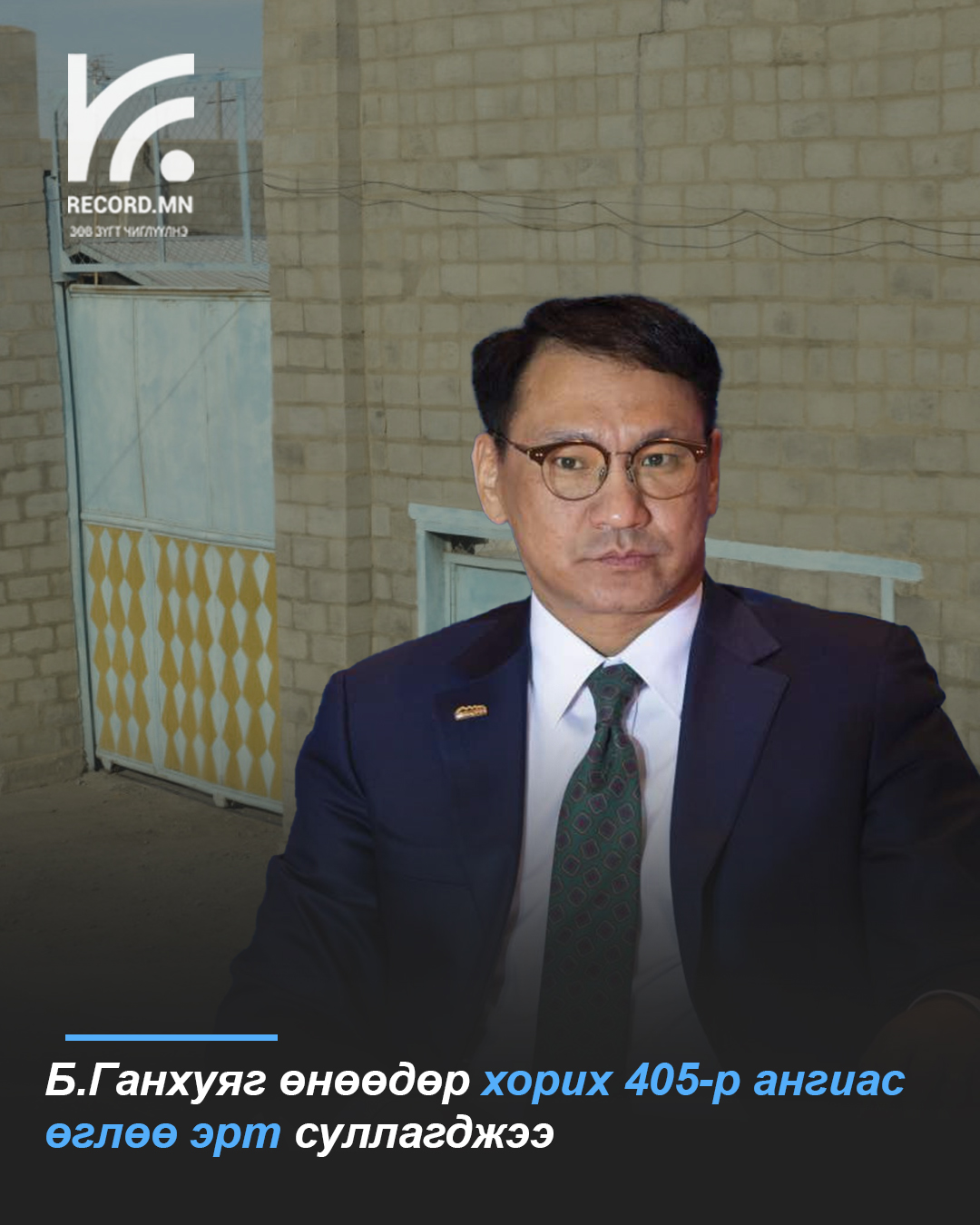 Б.Ганхуяг өнөөдөр хорих 405-р ангиас өглөө эрт суллагджээ